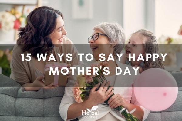 15 Ways to Say Happy Mother's Day | Herbal Goodness