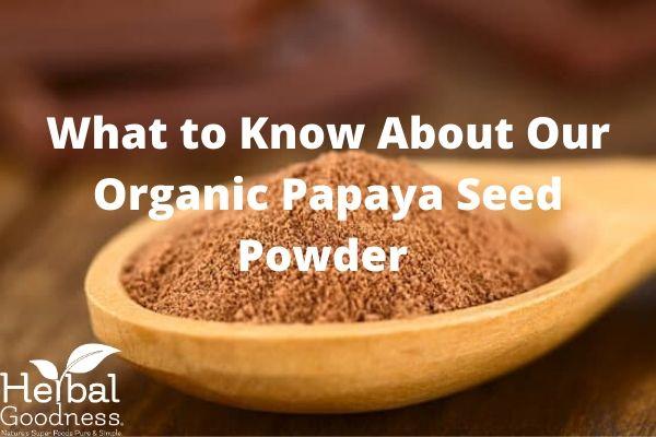 What to Know about Our Organic Papaya Seed Powder  | Herbal Goodness
